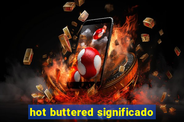 hot buttered significado